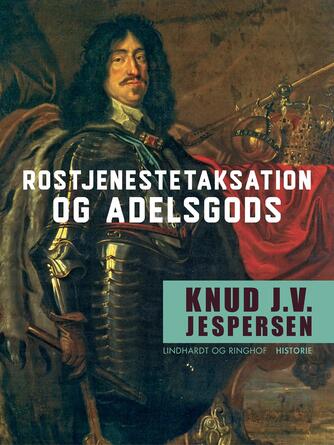 Knud J. V. Jespersen (f. 1942): Rostjenestetaksation og adelsgods : studier i den danske adelige rostjeneste og adelens godsfordeling 1540-1650