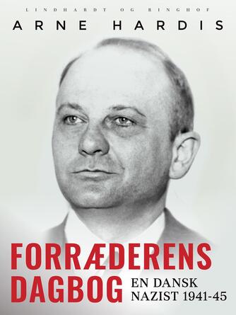 Arne Hardis: Forræderens dagbog : en dansk nazist 1941-45