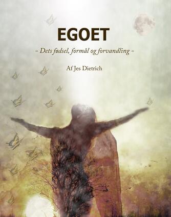 Jes Dietrich: Egoet : dets fødsel, formål og forvandling