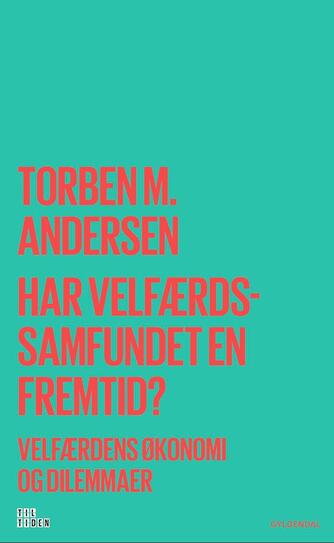 Torben M. Andersen (f. 1956): Har velfærdssamfundet en fremtid? : velfærdens økonomi og dilemmaer