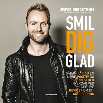 Jesper Bergstrøm (f. 1974): Smil dig glad : sådan får du en mere positiv og succesfuld hverdag ved at blive bevidst om dit kropssprog