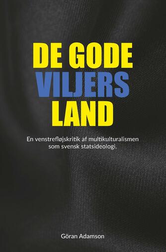 Göran Adamson: De gode viljers land : en venstrefløjskritik af multikulturalismen som svensk statsidelogi