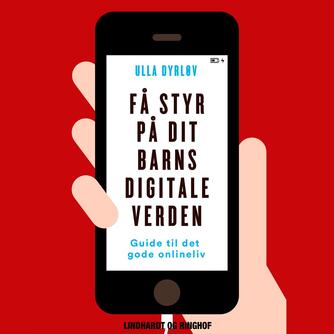 Ulla Dyrløv: Få styr på dit barns digitale verden : guide til det gode onlineliv