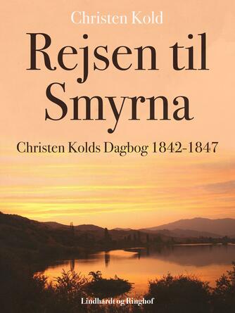 Christen Kold: Rejsen til Smyrna : Christen Kolds Dagbog 1842-1847
