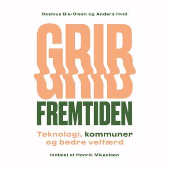 Anders Hvid, Rasmus Bie-Olsen: Grib fremtiden : teknologi, kommuner og bedre velfærd
