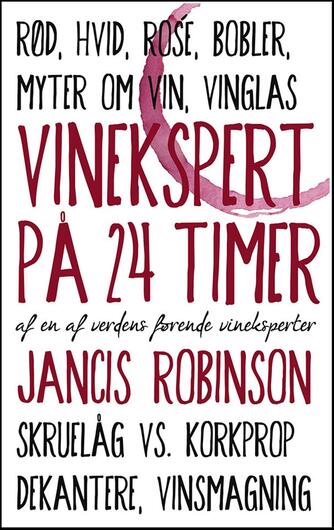 Jancis Robinson: Vinekspert på 24 timer : af en af verdens førende vineksperter : rød, hvid, rosé, bobler, myter om vin, vinglas, skruelåg vs. korkprop, dekantere, vinsmagning