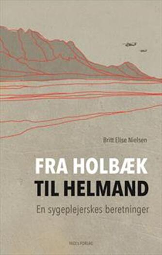 Britt Elise Nielsen (f. 1965): Fra Holbæk til Helmand : en sygeplejerskes beretning