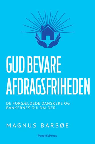 Magnus Barsøe: Gud bevare afdragsfriheden : de forgældede danskere og bankernes guldalder