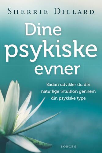 Sherrie Dillard: Dine psykiske evner : sådan udvikler du din naturlige intuition gennem din psykiske type