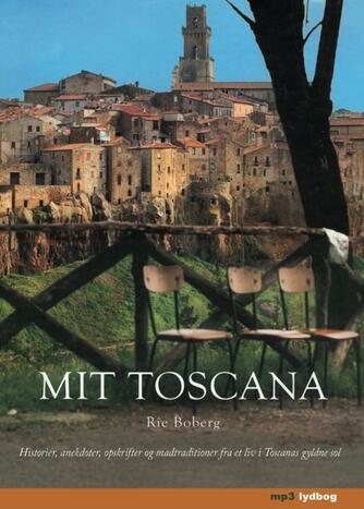 Rie Boberg: Mit Toscana : historier, anekdoter, opskrifter og madtraditioner fra et liv i Toscanas gyldne sol