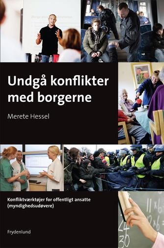 Merete Hessel (f. 1957): Undgå konflikter med borgerne : konfliktværktøjer for offentligt ansatte (myndighedsudøvere)