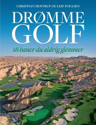 Christian Mostrup, Leif Poulsen (f. 1953): Drømmegolf : 18 baner du aldrig glemmer