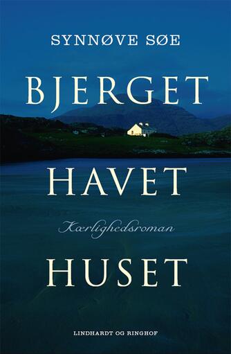 Synnøve Søe: Bjerget, havet, huset : kærlighedsroman