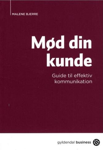 Malene Bjerre: Mød din kunde : guide til effektiv kommunikation