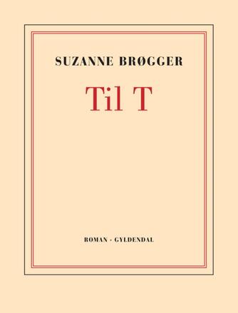 Suzanne Brøgger: Til T : roman