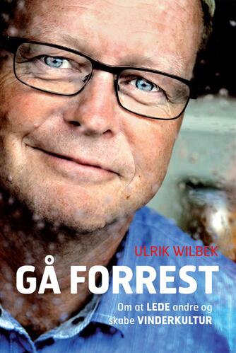 Ulrik Wilbek: Gå forrest : om at lede andre og skabe vinderkultur