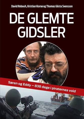 David Rebouh, Thomas Gösta Svensson, Kristian Kornø Rasmussen: De glemte gidsler : Søren og Eddy - 838 dage i piraternes vold