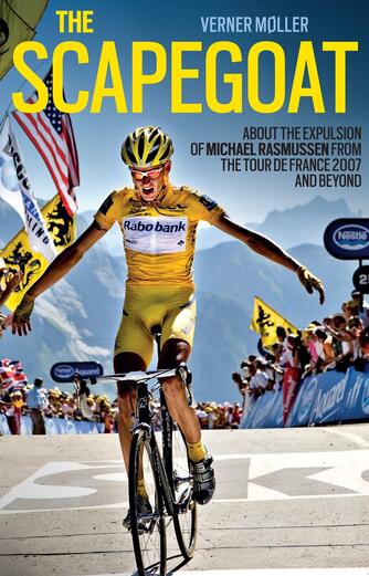 Verner Møller (f. 1962): The scapegoat : about the expulsion of Michael Rasmussen from the Tour de France 2007 and beyond