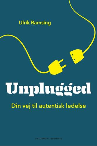 Ulrik Ramsing: Unplugged : din vej til autentisk ledelse