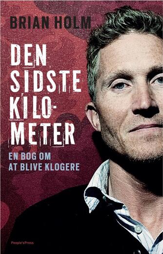 Brian Holm: Den sidste kilometer : en bog om at blive klogere