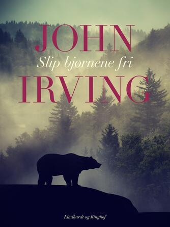 John Irving: Slip bjørnene fri : roman