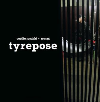 Cecilie Rosdahl: Tyrepose : roman