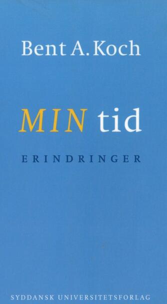 Bent A. Koch: Min tid : erindringer