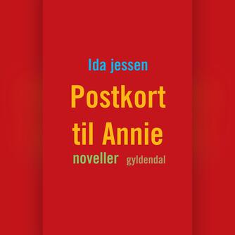 Ida Jessen (f. 1964): Postkort til Annie : noveller