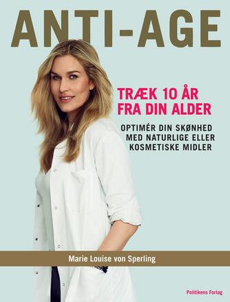 Marie Louise von Sperling: Anti-age : træk 10 år fra din alder : optimér din skønhed med naturlige eller kosmetiske midler