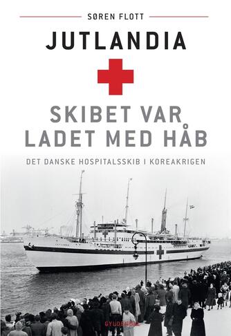 Søren Flott: Jutlandia : skibet var ladet med håb : det danske hospitalsskib i Koreakrigen