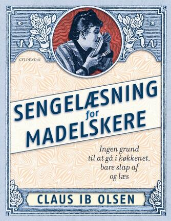 Claus Ib Olsen (f. 1943): Sengelæsning for madelskere : ingen grund til at gå i køkkenet, bare slap af og læs