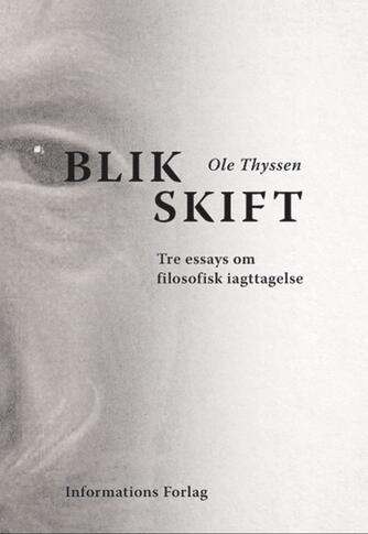 Ole Thyssen: Blikskift : tre essays om filosofisk iagttagelse