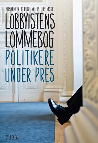 Susanne Hegelund, Peter Mose: Lobbyistens lommebog : politikere under pres