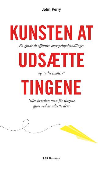 John Perry (f. 1943): Kunsten at udsætte tingene : en guide til effektive overspringshandlinger og andet smøleri eller hvordan man får tingene gjort ved at udskyde dem