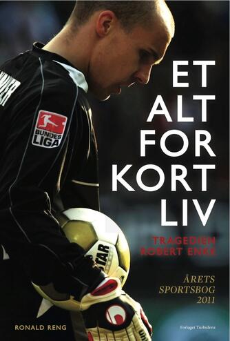 Ronald Reng: Et alt for kort liv : tragedien Robert Enke