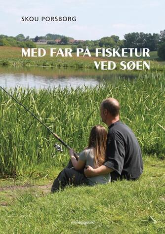 Skou Porsborg: Med far på fisketur ved søen