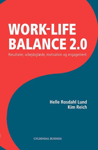 Kim Reich, Helle Rosdahl Lund: Work-life balance 2.0 : resultater, arbejdsglæde, motivation og engagement