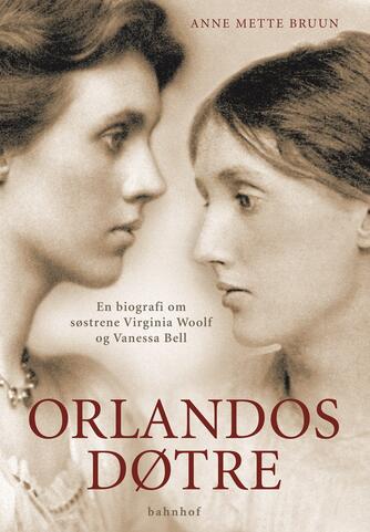 Anne Mette Bruun: Orlandos døtre : en biografi om søstrene Virginia Woolf og Vanessa Bell