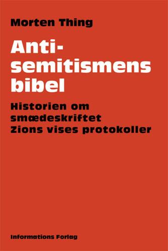 Morten Thing: Antisemitismens bibel : historien om smædeskriftet Zions Vises Protokoller. Zions Vises Protokoller