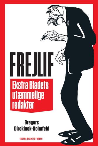Gregers Dirckinck-Holmfeld: Frejlif : Ekstra Bladets utæmmelige redaktør