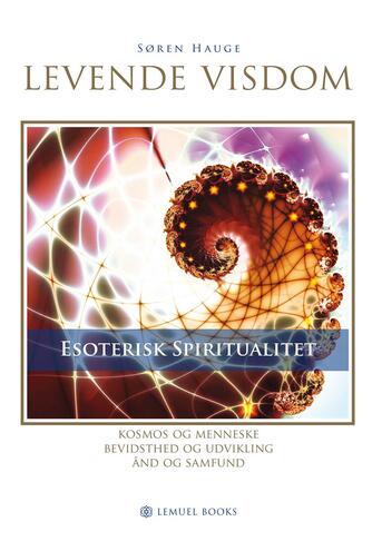 Søren Hauge: Levende Visdom : esoterisk spiritualitet : kosmos og menneske, bevidsthed og udvikling, ånd og samfund