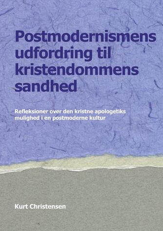Kurt Christensen (f. 1948): Postmodernismens udfordring til kristendommens sandhed : refleksioner over den kristne apologetiks mulighed i en postmoderne kultur