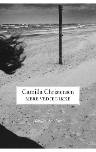 Camilla Christensen (f. 1957): Mere ved jeg ikke : noveller