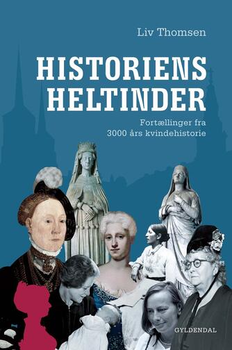 Liv Thomsen: Historiens heltinder : fortællinger fra 3000 års kvindehistorie