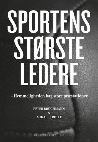Peter Brüchmann, Mikael Trolle: Sportens største ledere : hemmeligheden bag store præstationer