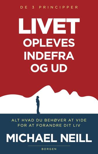 Michael Neill: Livet opleves indefra og ud : alt hvad du behøver at vide for at forandre dit liv