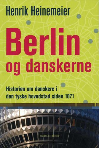 Henrik Heinemeier: Berlin og danskerne : historien om danskere i den tyske hovedstad siden 1871