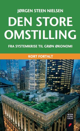 Jørgen Steen Nielsen (f. 1952-06-04): Den store omstilling : fra systemkrise til grøn økonomi : kort fortalt (Kort fortalt)