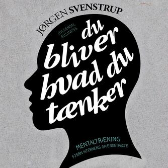 Jørgen Svenstrup (f. 1965-12-30): Du bliver hvad du tænker : mentaltræning - fjern hjernens spændetrøje