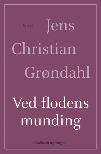 Jens Christian Grøndahl: Ved flodens munding : essays